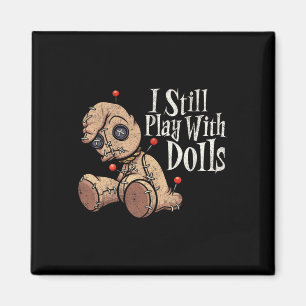 I Still Play With Dolls Voodoo Doll Pins Funny Hal Magnet