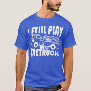 I Still Play With Fire Trucks cute Gift for Men Fi T-Shirt