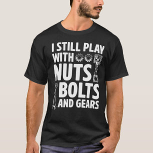 I Still Play With Nuts Bolts And Gears Car Lover M T-Shirt