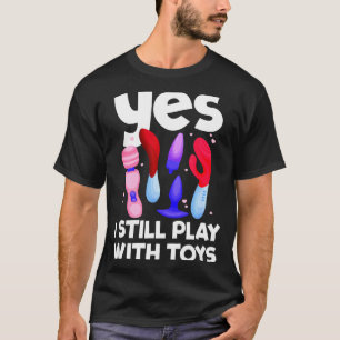 I Still Play With Toys Raunchy Humor Women's Embar T-Shirt