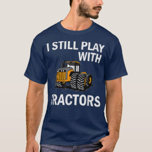 I Still Play with Tractors Agriculture Farmer  T-Shirt