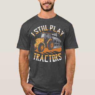 I Still Play With Tractors Farmer Agriculture Farm T-Shirt