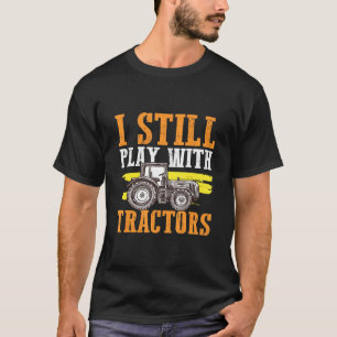 I Still Play With Tractors Farmer Ploughing Garden T-Shirt