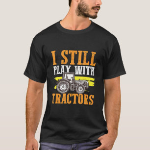 I Still Play With Tractors Farmer Ploughing Garden T-Shirt