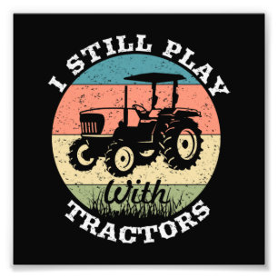 I Still Play With Tractors Farmers Photo Print