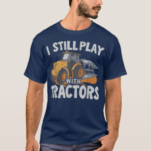 I Still Play With Tractors Farming Farmer Agricult T-Shirt