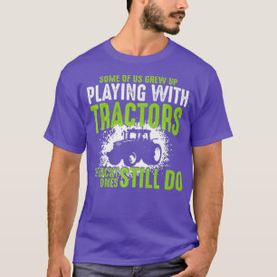 I Still Play With Tractors Farming Gift Tractor T-Shirt