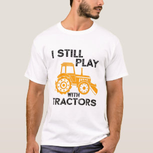 I Still Play With Tractors Funny Farmer Farm T-Shirt