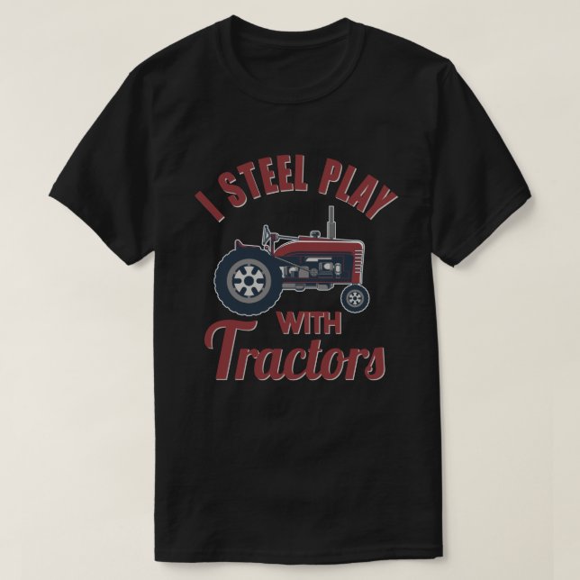 I Still Play With Tractors Funny Farmer Gift T-Shirt (Design Front)