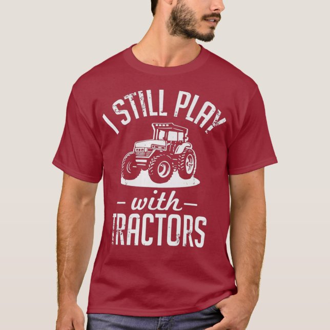 I Still Play With Tractors Funny Farming T-Shirt (Front)