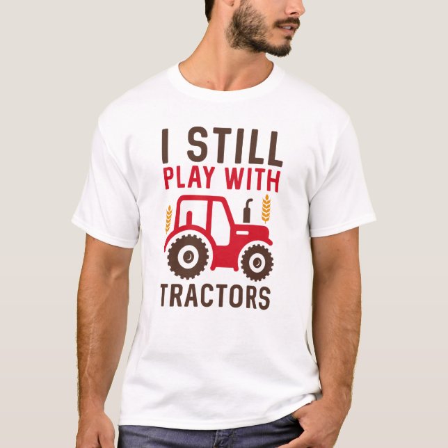 I Still Play With Tractors T-Shirt (Front)
