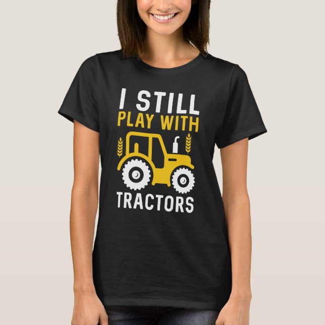 I Still Play With Tractors T-Shirt (Front)