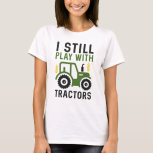 I Still Play With Tractors T-Shirt