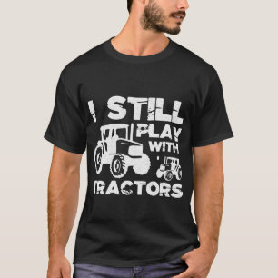 I Still Play with Tractors T-Shirt