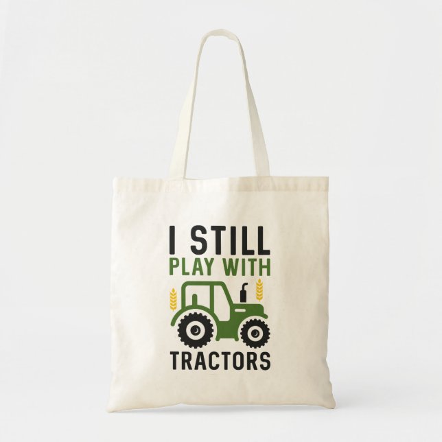 I Still Play With Tractors Tote Bag (Front)
