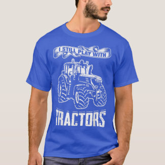 I Still Play With Tractors Truck Vehicle Gift T-Shirt