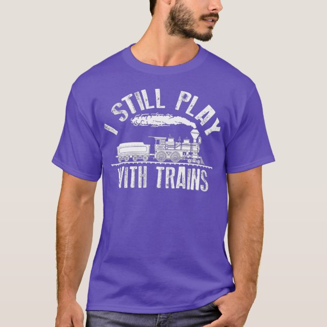 I Still Play With Trains   Cute Engine Drivers T-Shirt (Front)