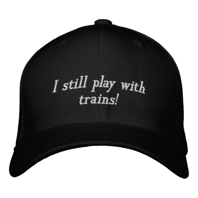 I still play with trains! embroidered hat (Front)