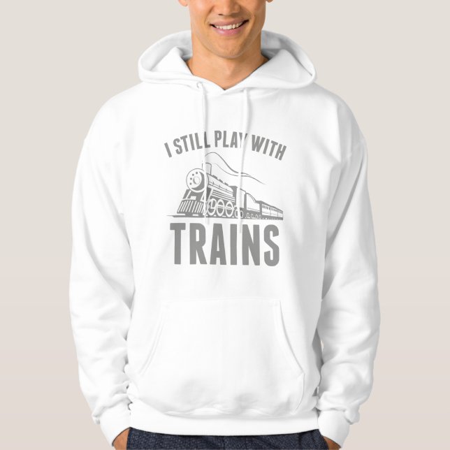 I Still Play With Trains Hoodie (Front)