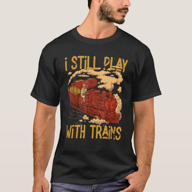 I Still Play With Trains Locomotive Engine Drivers T-Shirt (Front)