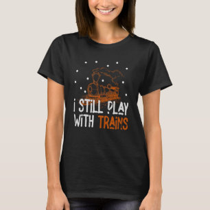 I Still Play With Trains Locomotive Engine Drivers T-Shirt