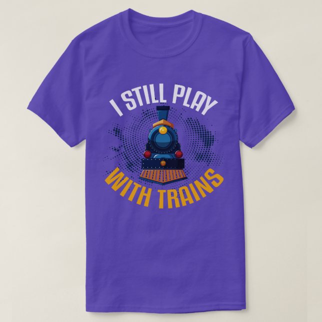 I Still Play With Trains T-Shirt (Design Front)