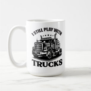 I Still Play With Trucks Coffee Mug