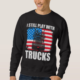 I Still Play With Trucks Driver Trucking Patriot T Sweatshirt