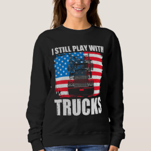I Still Play With Trucks Driver Trucking Patriot T Sweatshirt