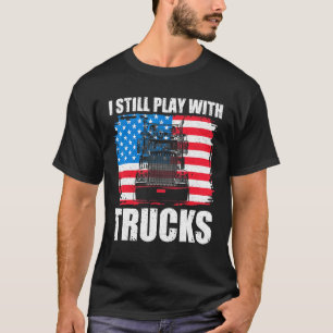 I Still Play With Trucks Driver Trucking Patriot T T-Shirt