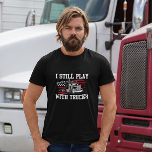 I Still Play With Trucks T-Shirt