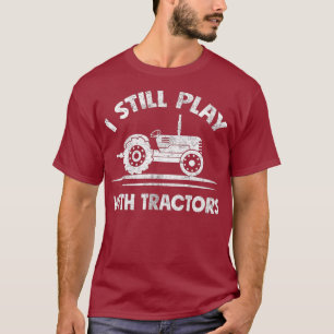 I Still Plays With Tractors Funny Farmer Gift T-Shirt