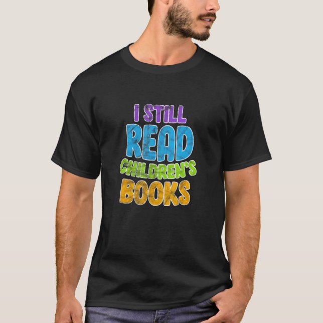 I Still Read Children's Books Book Reading Reader  T-Shirt (Front)