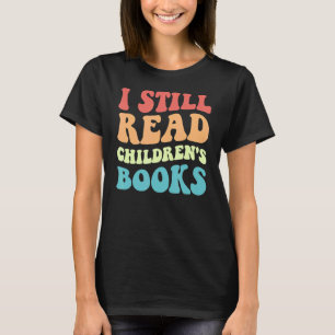 I Still Read Children's Books   Reading Bookworm T T-Shirt