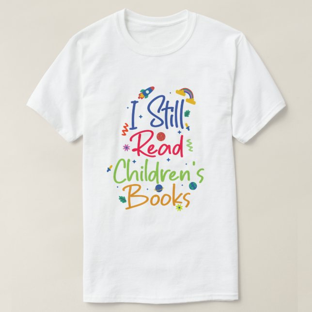I Still Read Childrens Books T-Shirt (Design Front)