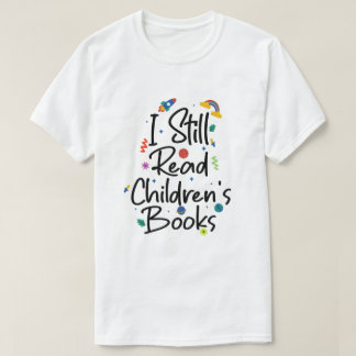 I Still Read Childrens Books T-Shirt