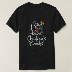 I Still Read Childrens Books T-Shirt