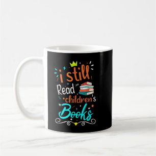 I Still Read Children's Books T-Shirt Copy Coffee Mug