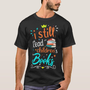 I Still Read Children's Books T-Shirt Copy Copy
