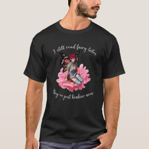 I Still Read Fairy Tales They're Just Kinkier Now  T-Shirt