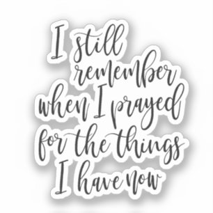 I still remember when I prayed for the things