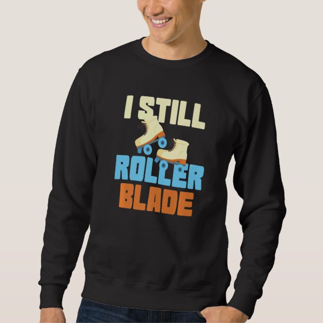 I Still Roller Blade Skates Roller Skating inline  Sweatshirt (Front)