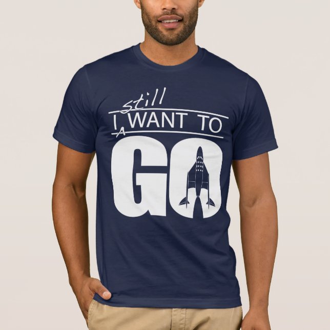 I Still Want To Go - light on dark shirt (Front)