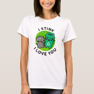 I Stink I Love You Funny Garbage Pun  T-Shirt