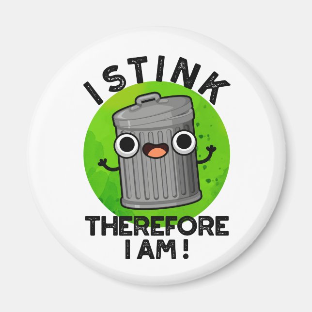 I Stink Therefore I Am Cute Trash Pun Magnet (Front)