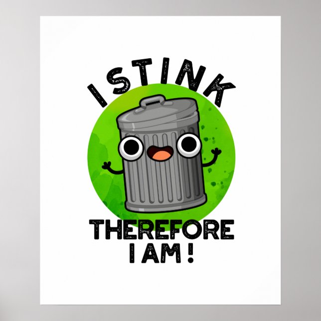I Stink Therefore I Am Cute Trash Pun Poster (Front)