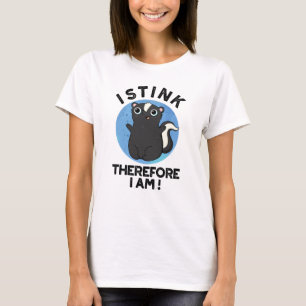 I Stink Therefore I Am Funny Animal Skunk Pun T-Shirt