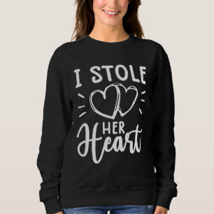 i stole her hear  engagement  for couples sweatshirt