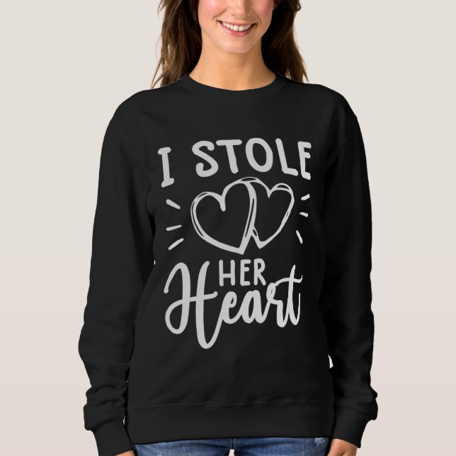 i stole her hear  engagement  for couples sweatshirt (Front)