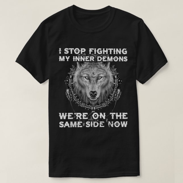 I Stop Fighting My Inner Demons We're On The Same  T-Shirt (Design Front)
